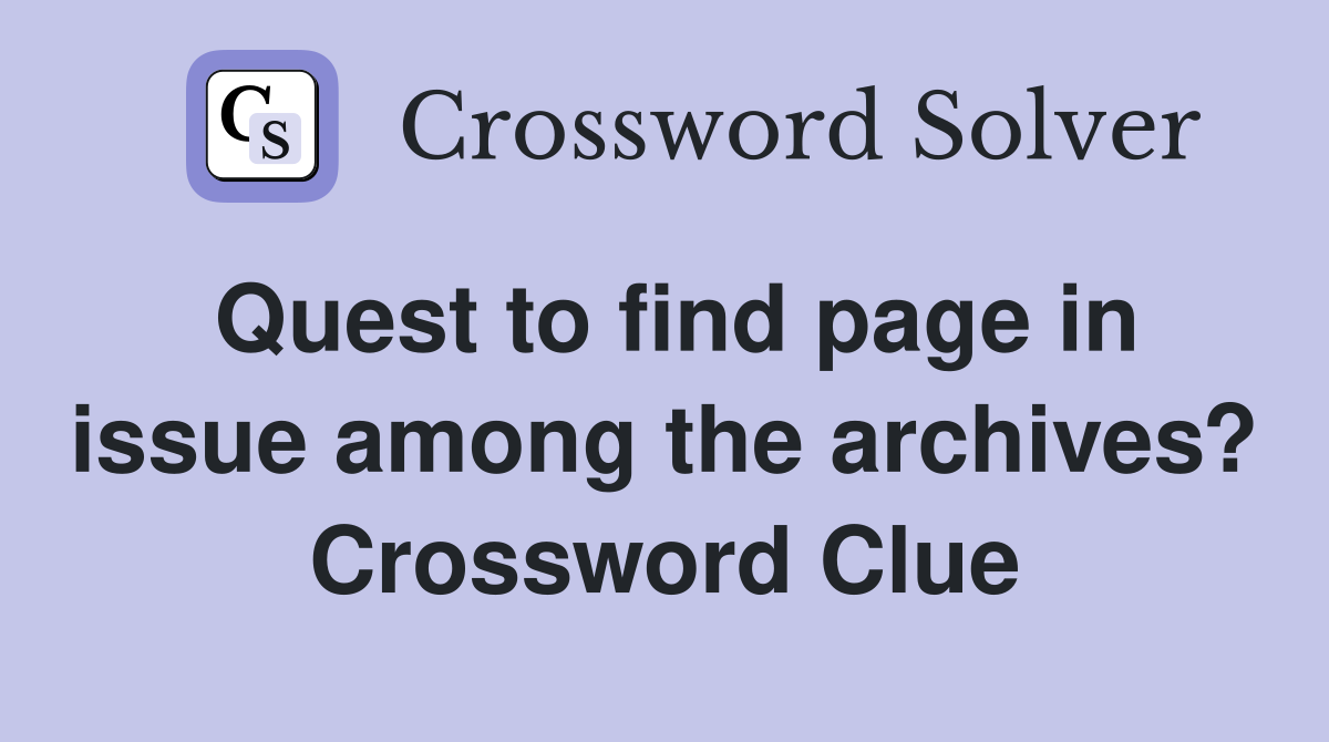 Quest to find page in issue among the archives? Crossword Clue