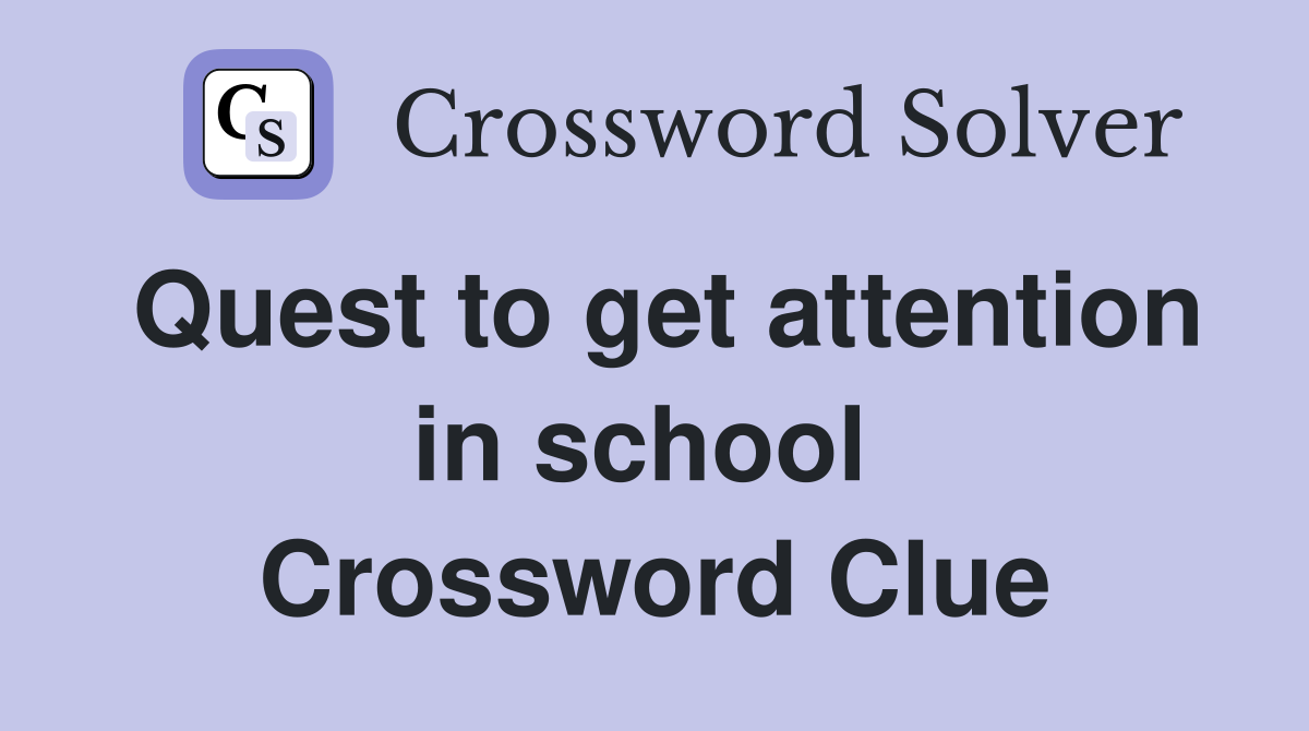 Quest to get attention in school  Crossword Clue