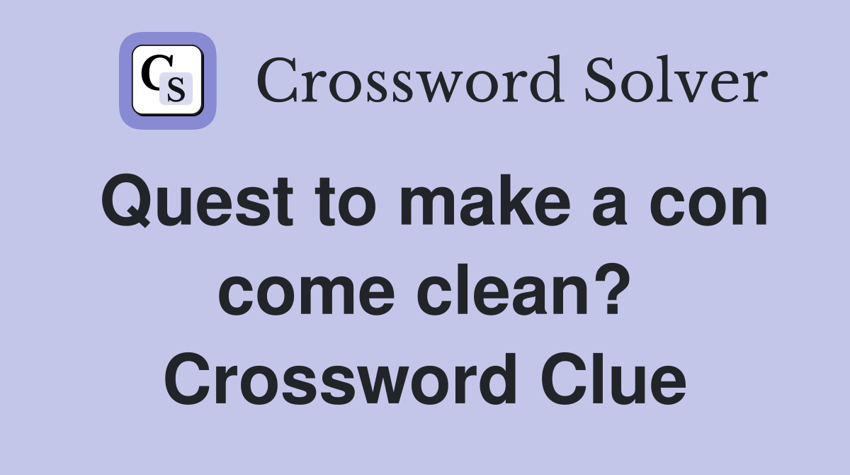 Quest to make a con come clean? Crossword Clue