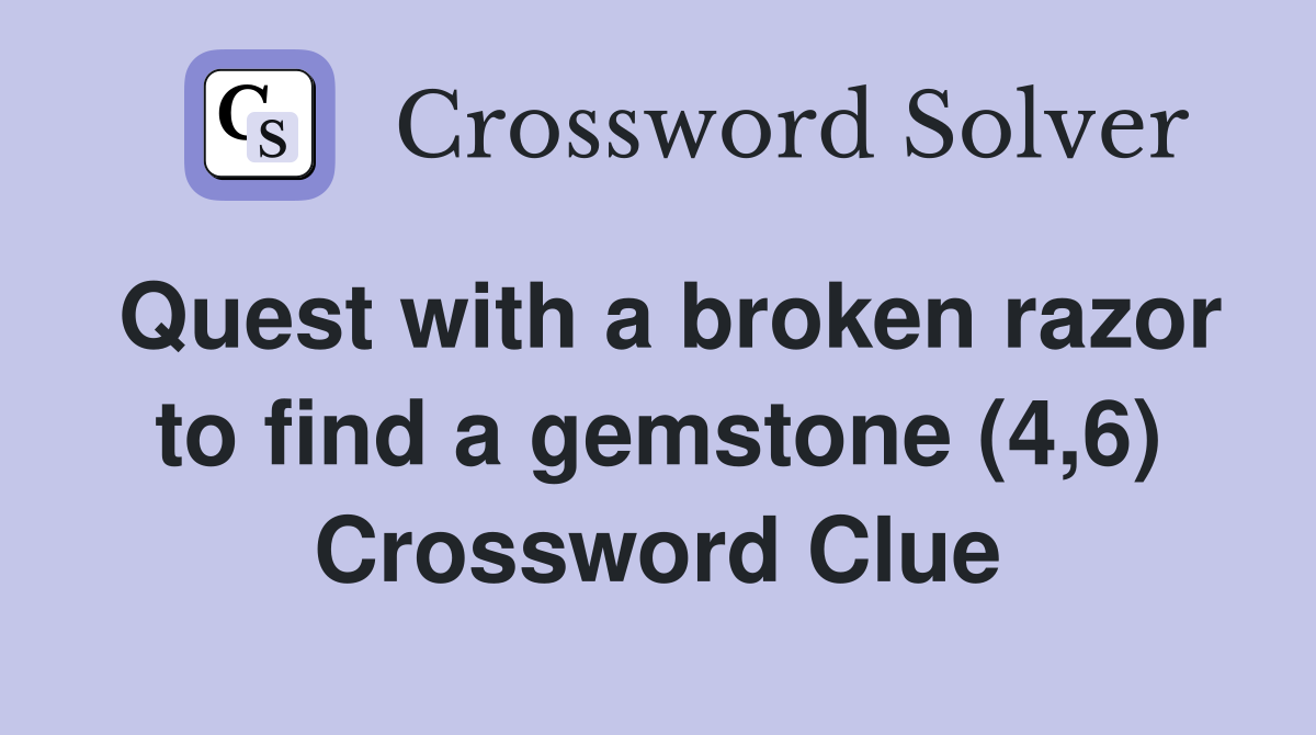 Quest with a broken razor to find a gemstone (4,6) Crossword Clue