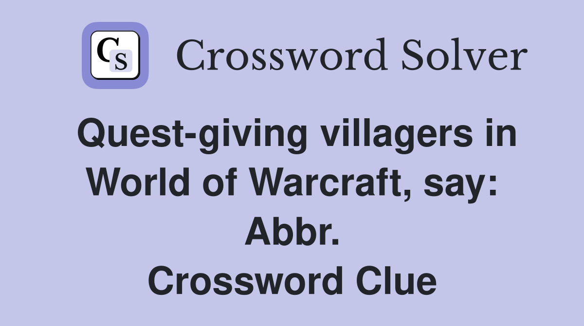 Quest-giving villagers in World of Warcraft, say: Abbr. Crossword Clue