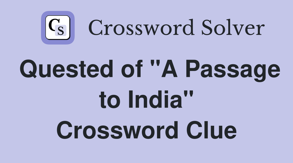Quested of "A Passage to India" Crossword Clue