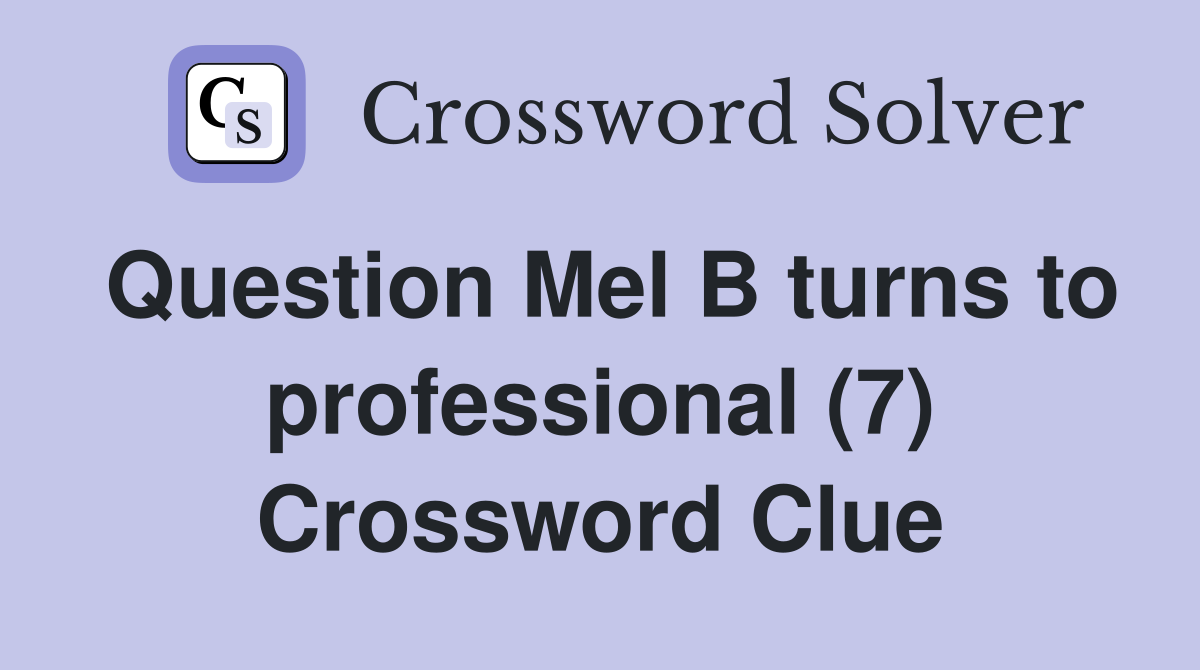 Question Mel B turns to professional (7) Crossword Clue