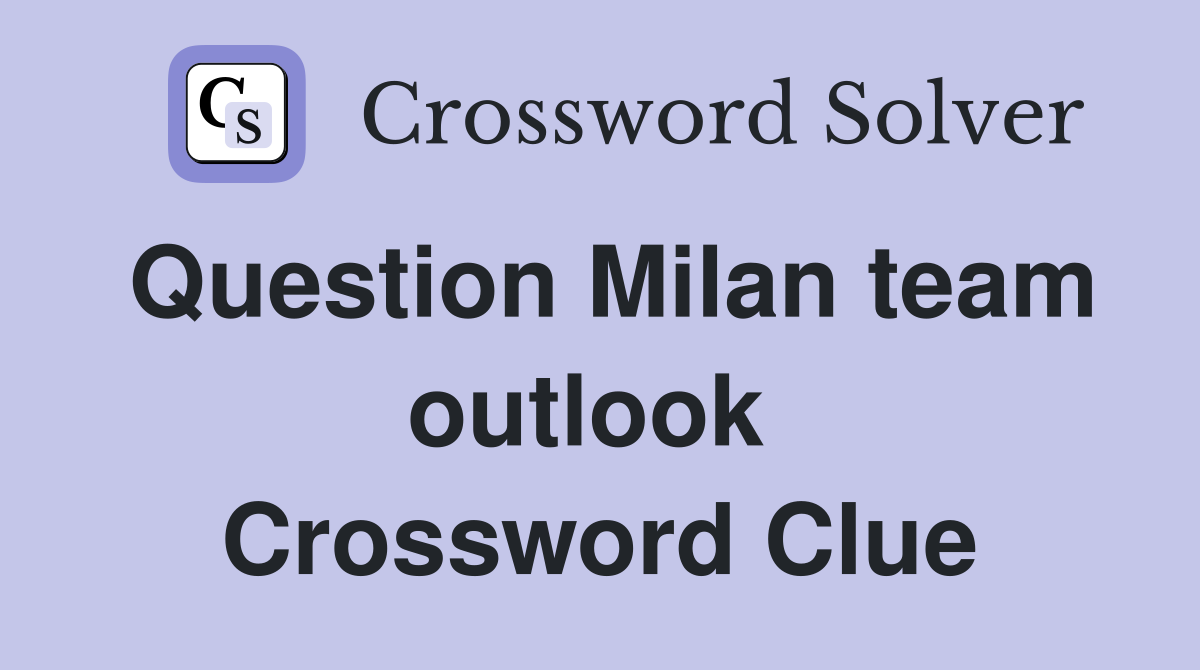 Question Milan team outlook  Crossword Clue