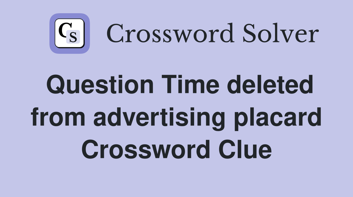 Question Time deleted from advertising placard Crossword Clue