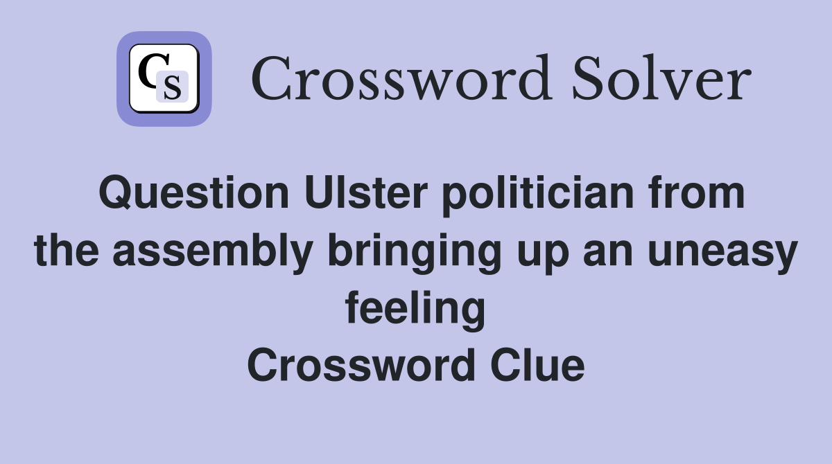 Question Ulster politician from the assembly bringing up an uneasy feeling Crossword Clue
