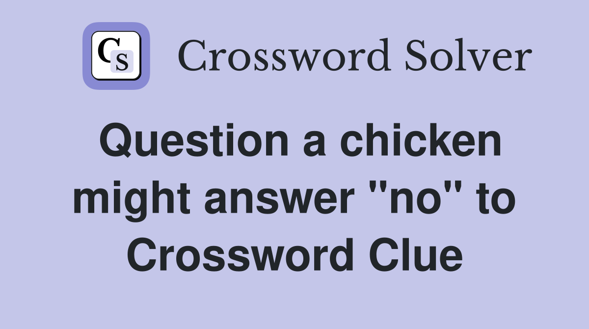 Question a chicken might answer "no" to Crossword Clue