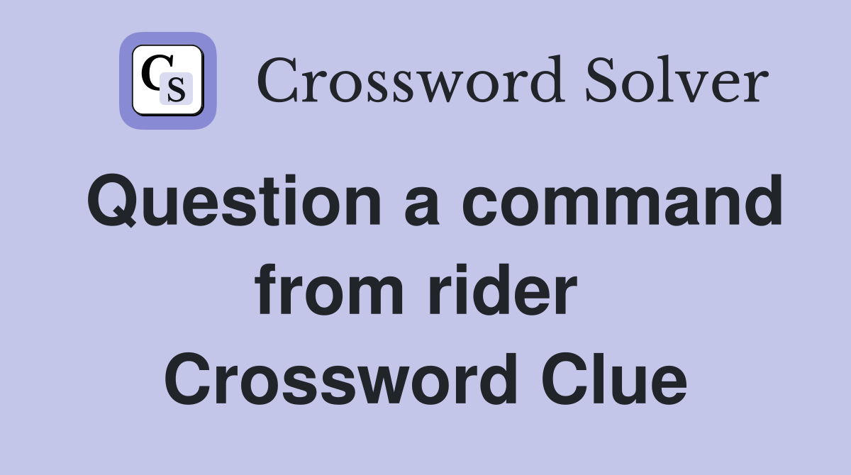 Question a command from rider  Crossword Clue