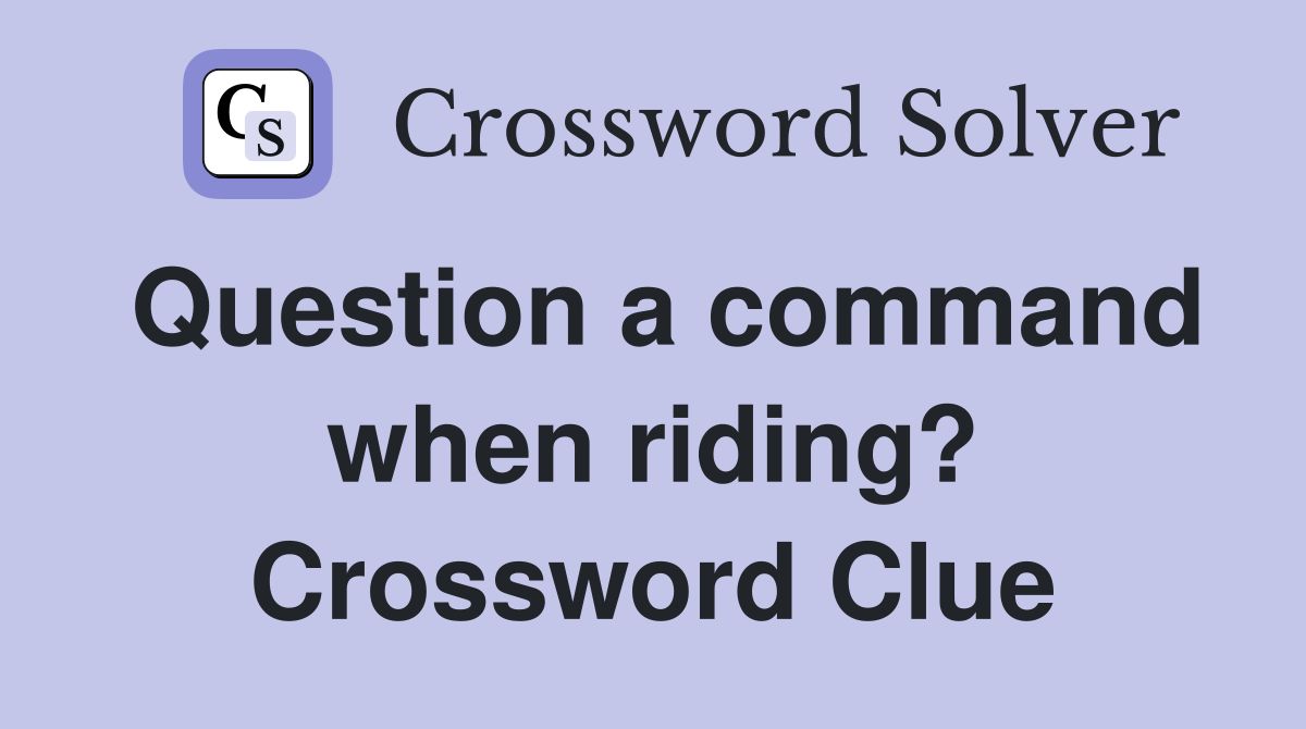 Question a command when riding? Crossword Clue