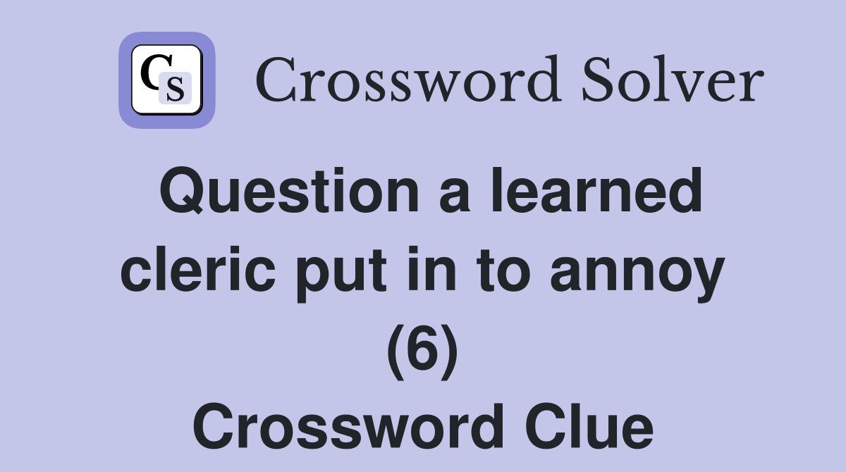 Question a learned cleric put in to annoy (6) Crossword Clue