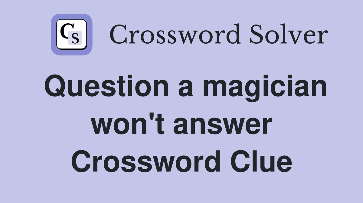 Question a magician won't answer Crossword Clue
