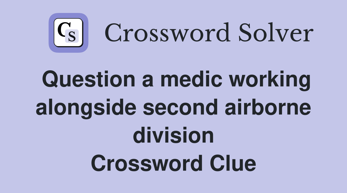 Question a medic working alongside second airborne division Crossword Clue