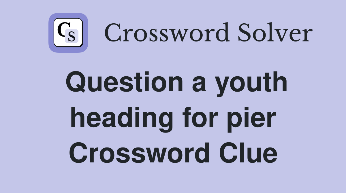 Question a youth heading for pier Crossword Clue