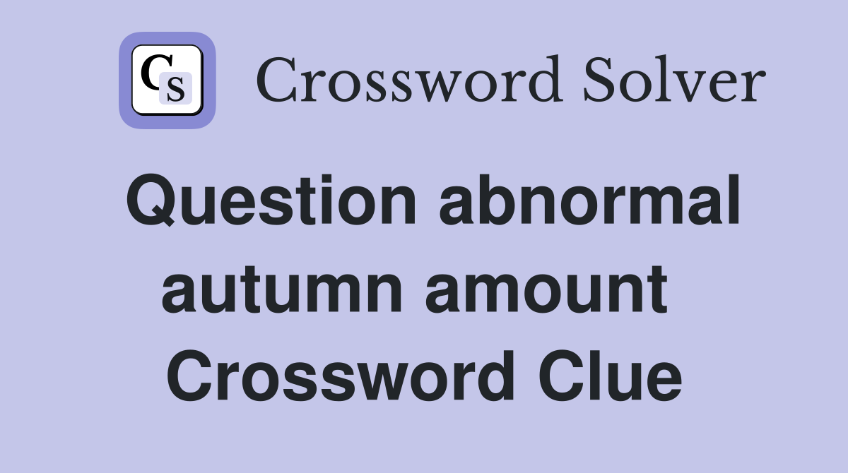 Question abnormal autumn amount  Crossword Clue