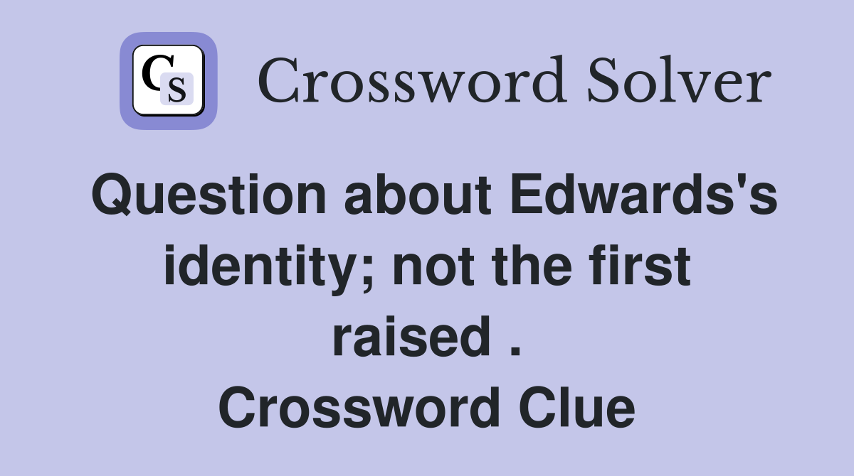 Question about Edwards's identity; not the first raised . Crossword Clue
