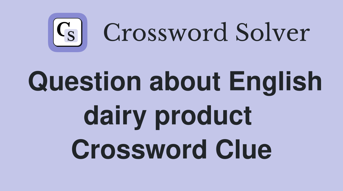 Question about English dairy product  Crossword Clue