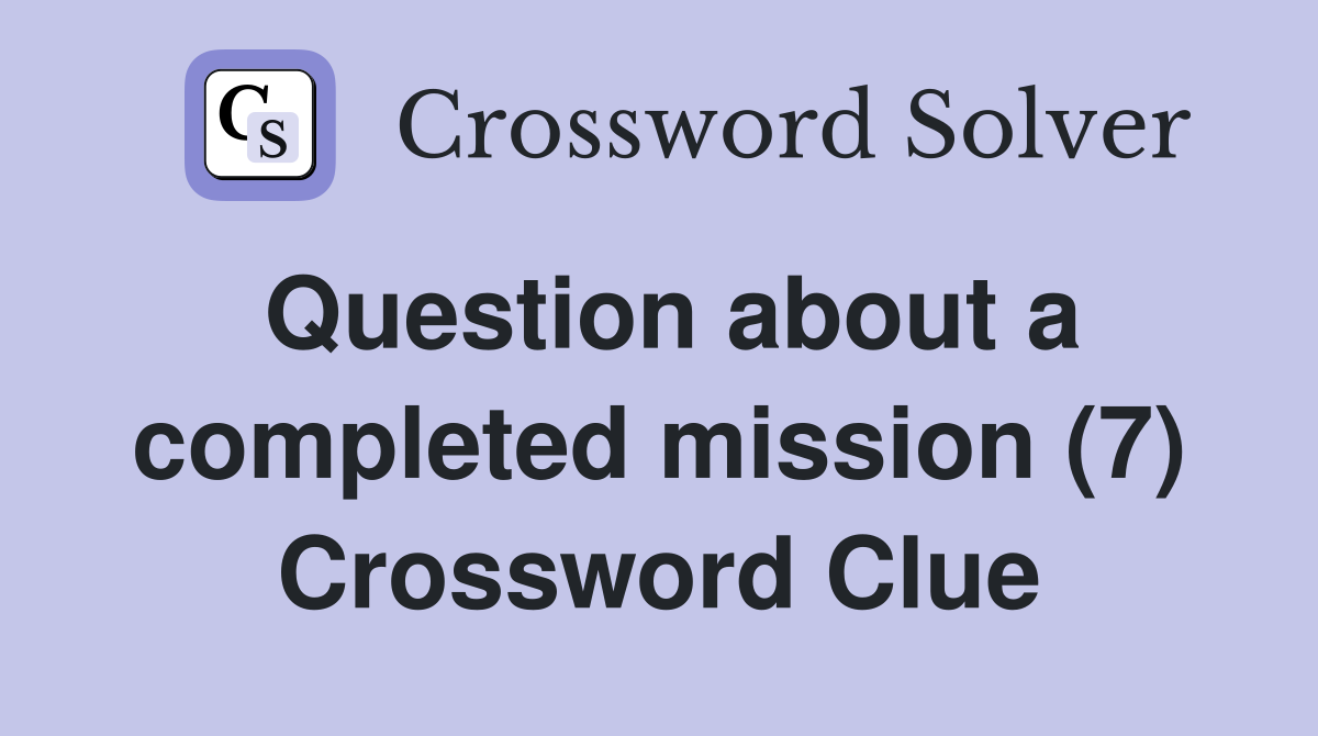 Question about a completed mission (7) Crossword Clue