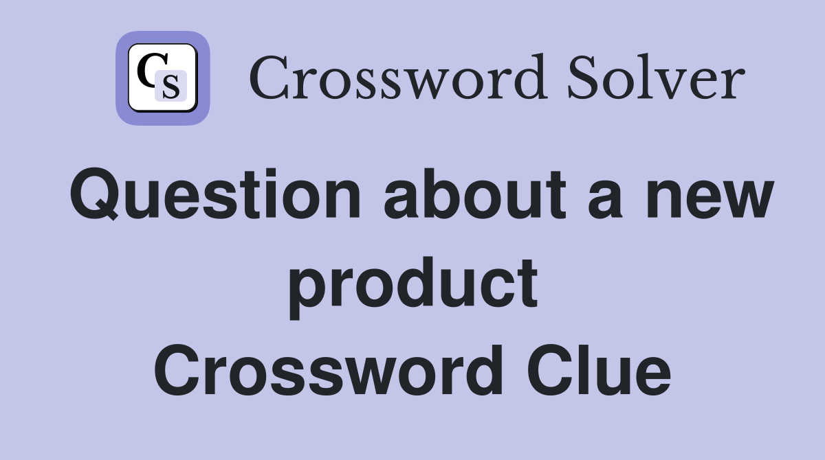 Question about a new product Crossword Clue