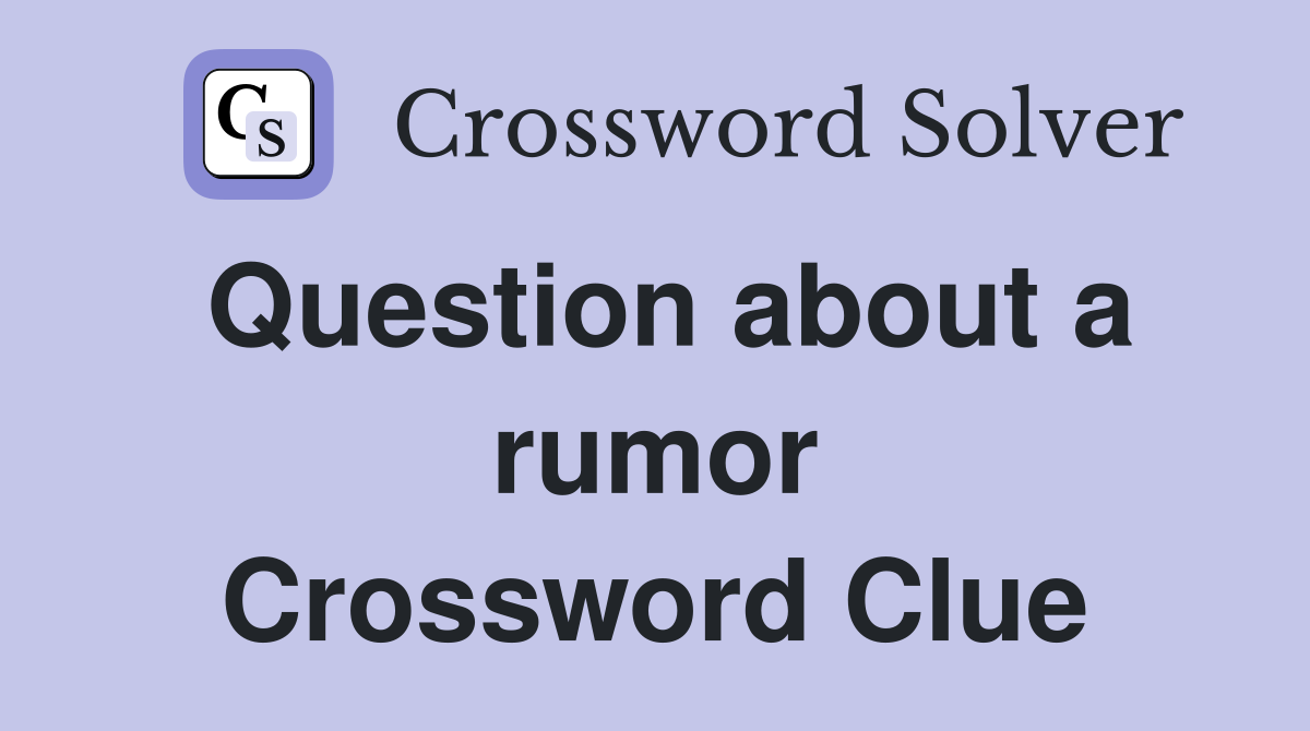 Question about a rumor Crossword Clue