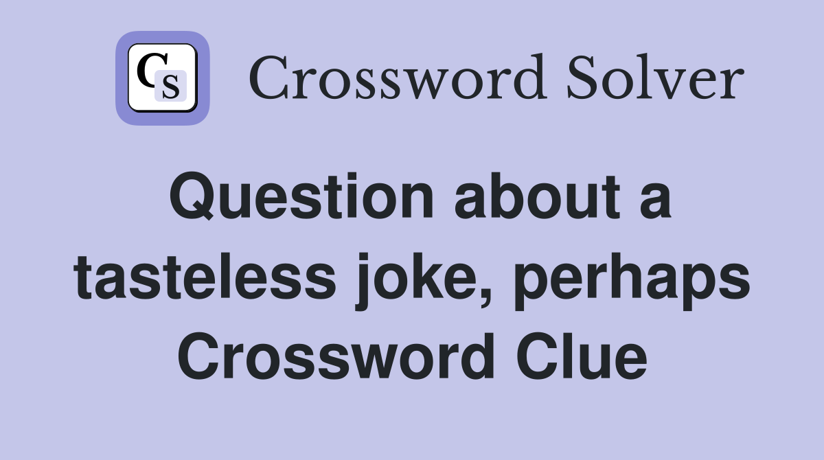 Question about a tasteless joke, perhaps Crossword Clue