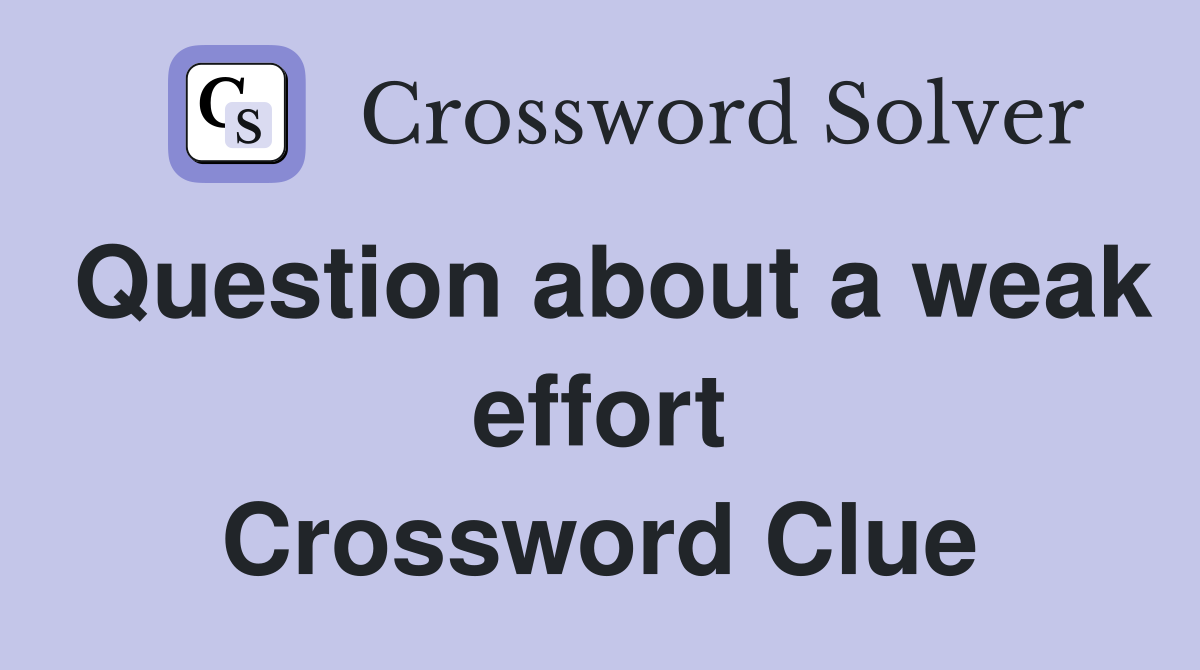 Question about a weak effort Crossword Clue