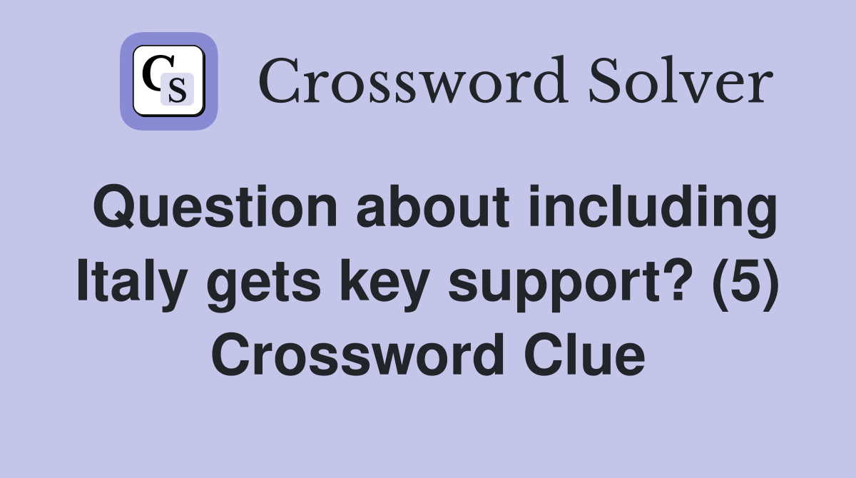 Question about including Italy gets key support? (5) Crossword Clue