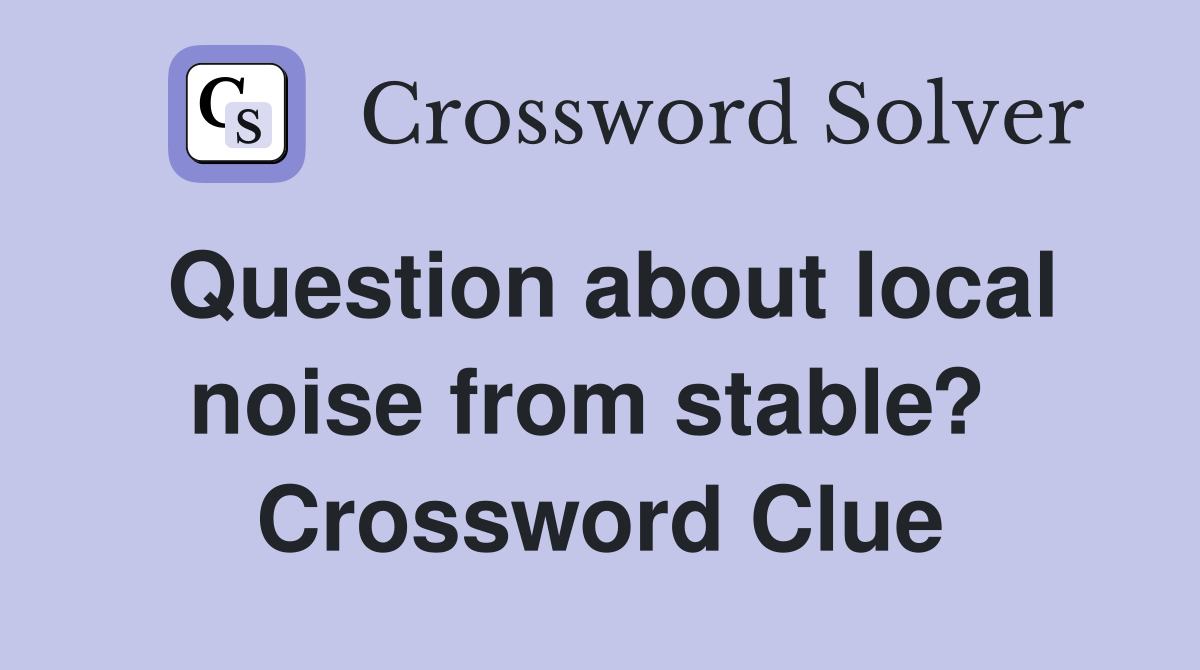 Question about local noise from stable?  Crossword Clue