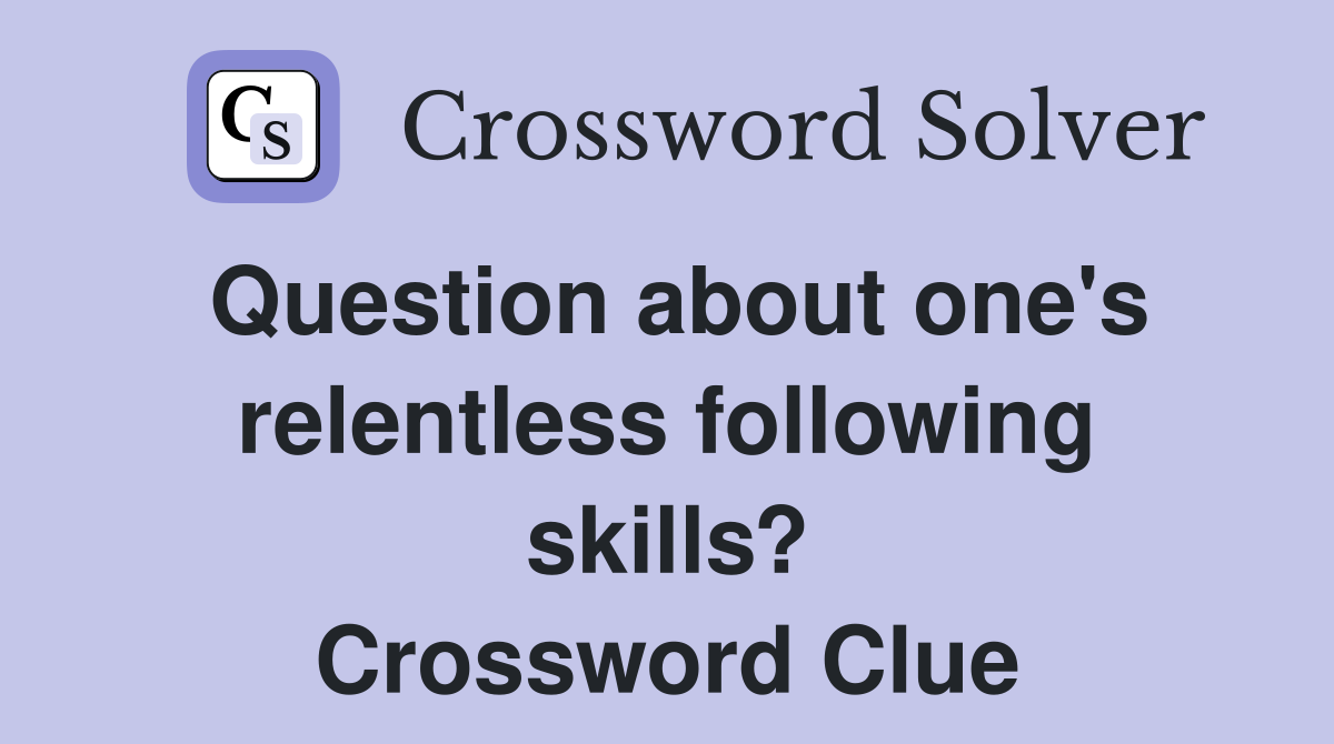 Question about one's relentless following skills? Crossword Clue