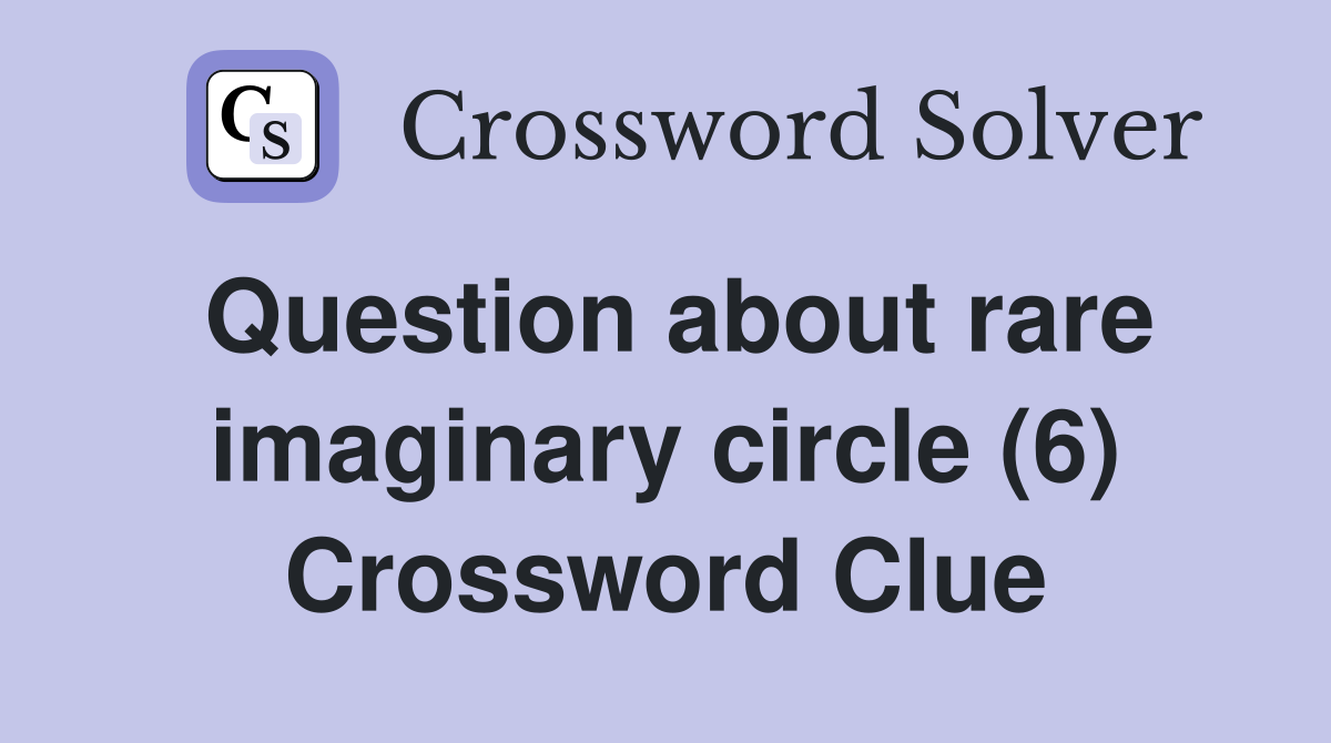 Question about rare imaginary circle (6) Crossword Clue