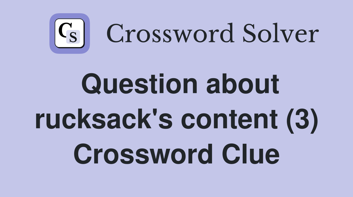 Question about rucksack's content (3) Crossword Clue