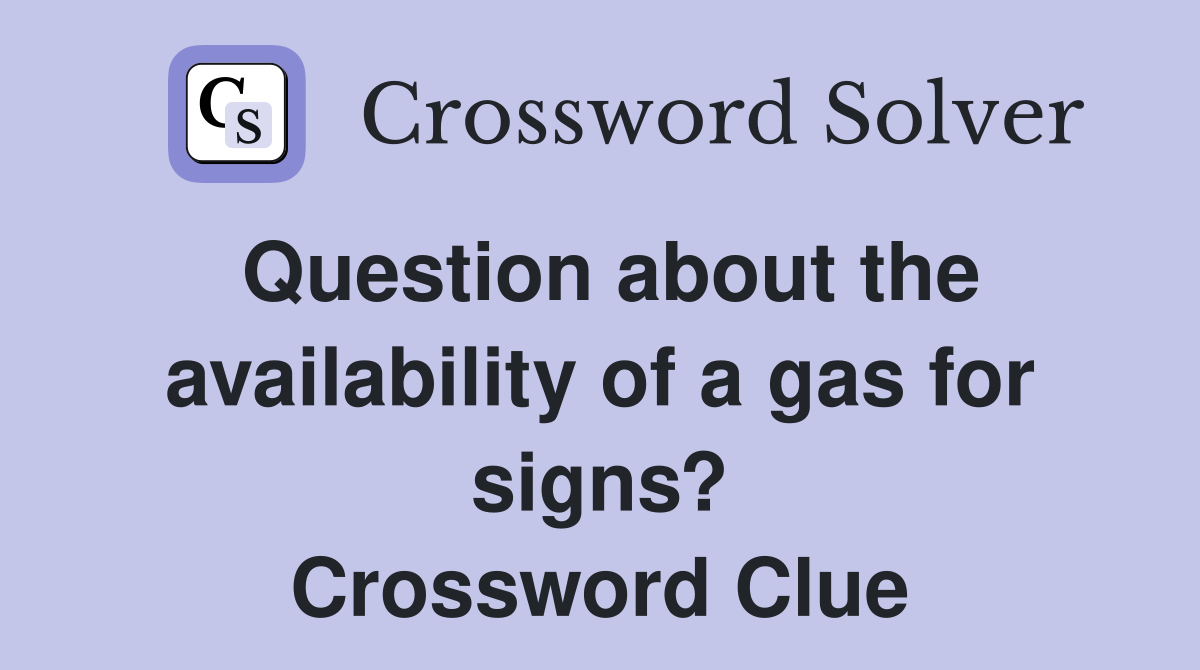 Question about the availability of a gas for signs? Crossword Clue
