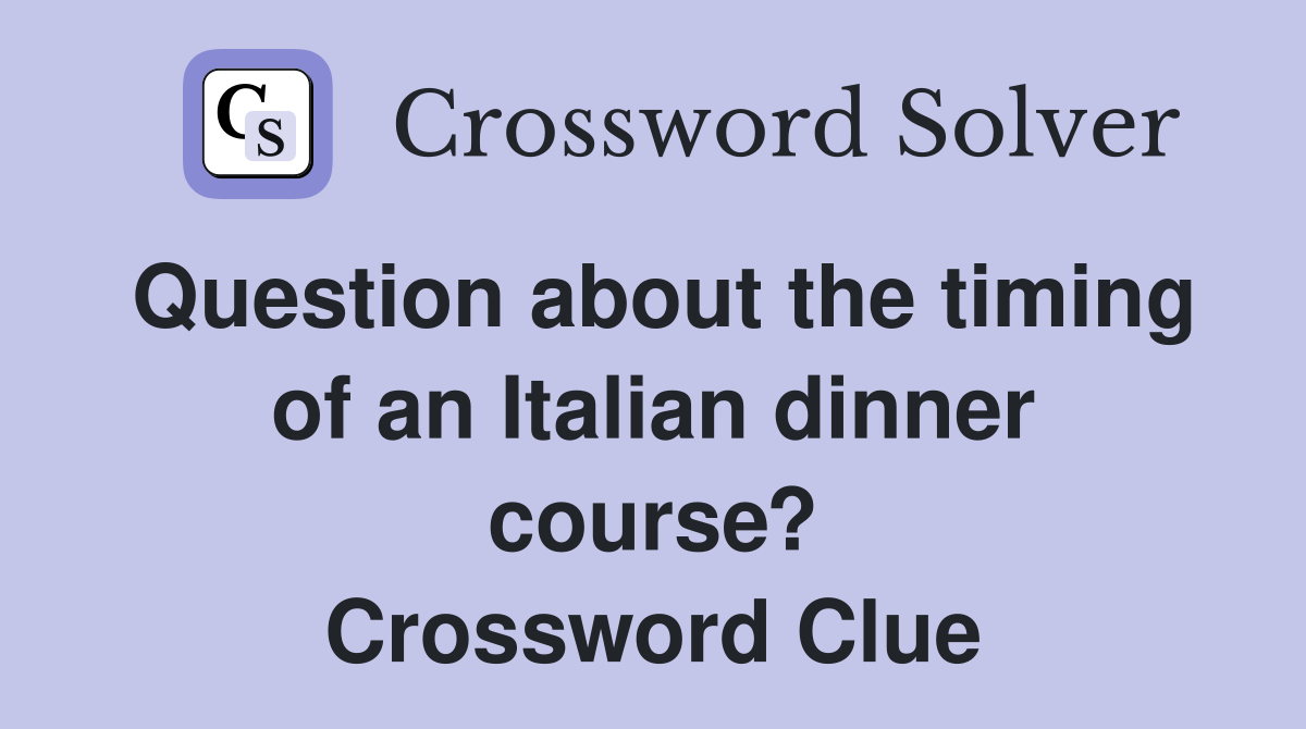 Question about the timing of an Italian dinner course? Crossword Clue