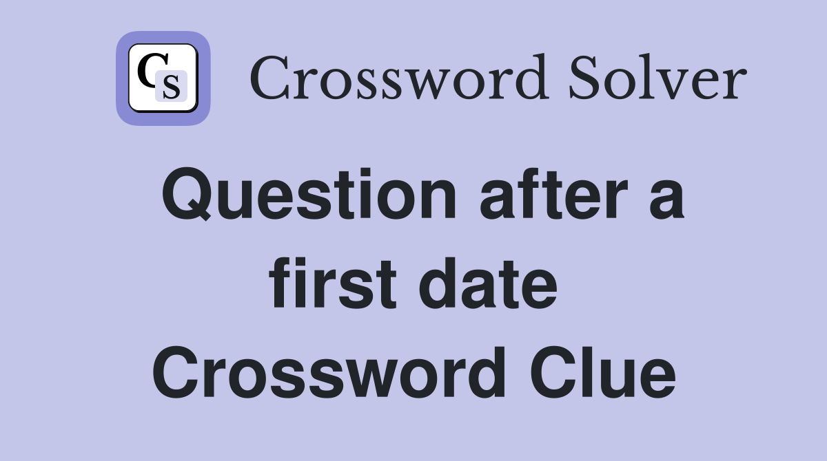 Question after a first date Crossword Clue