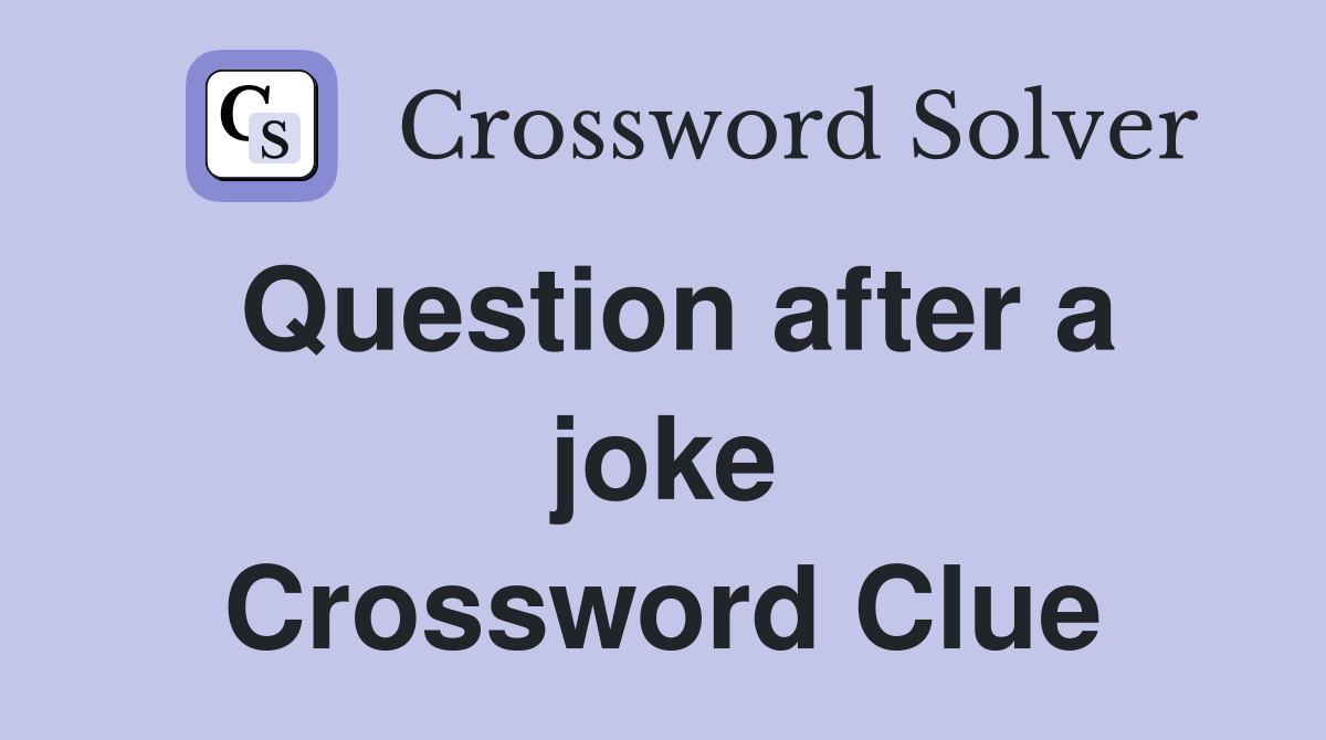 Question after a joke Crossword Clue