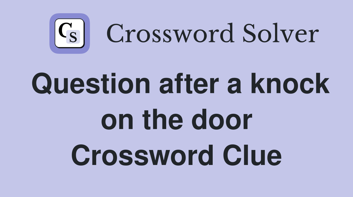 Question after a knock on the door Crossword Clue