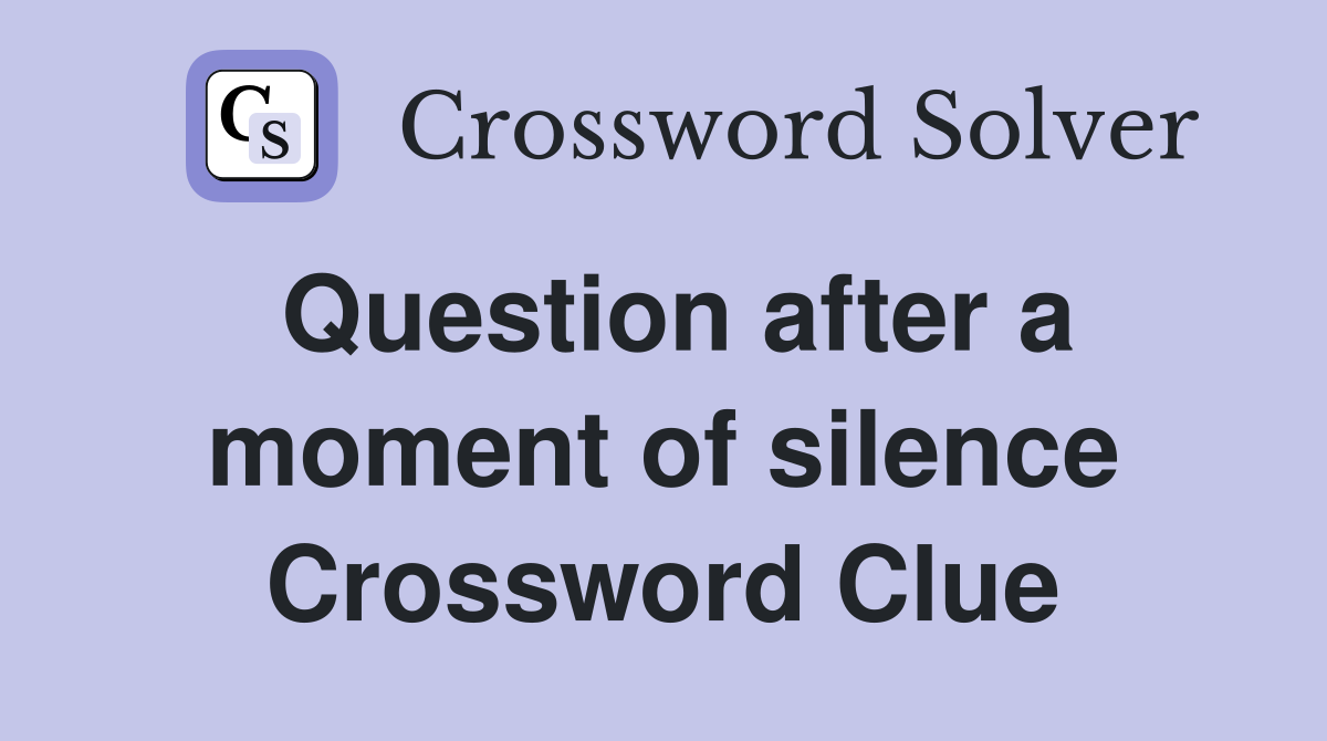Question after a moment of silence Crossword Clue