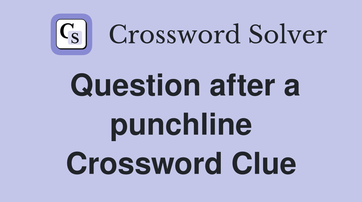 Question after a punchline Crossword Clue