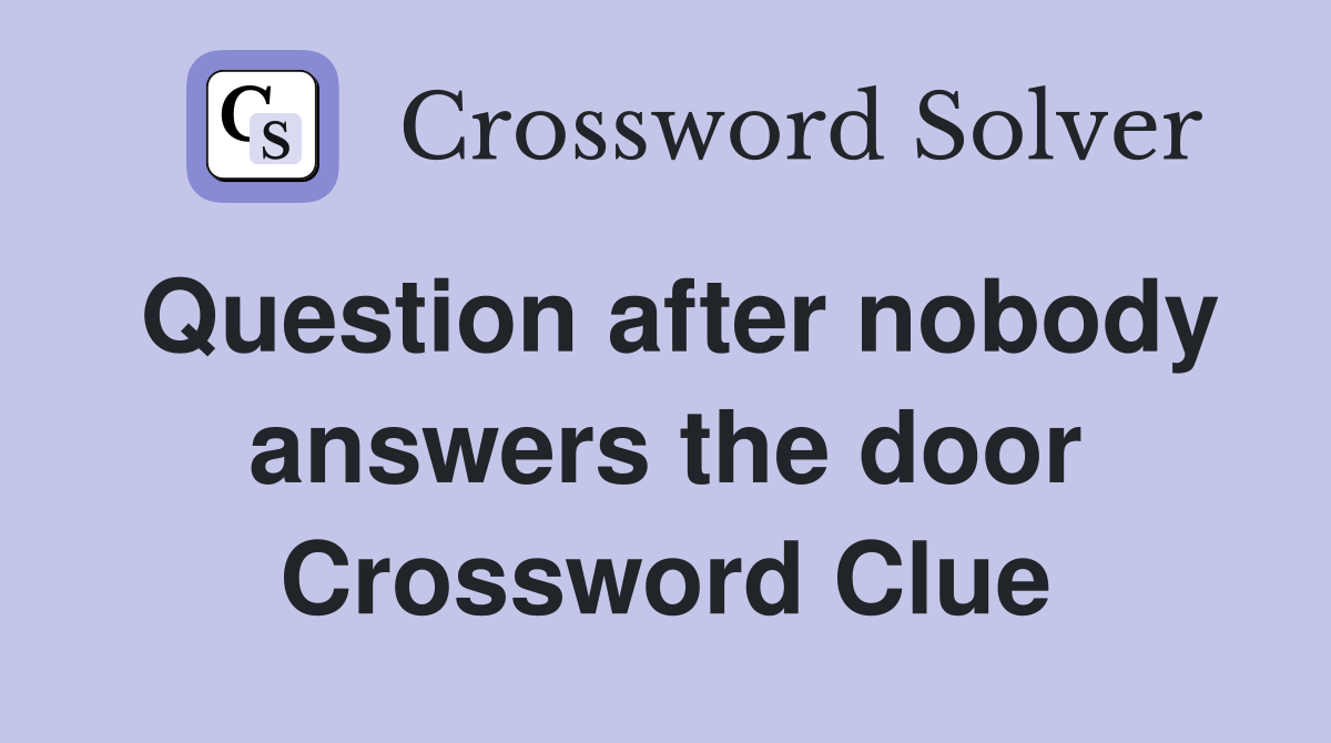 Question after nobody answers the door Crossword Clue