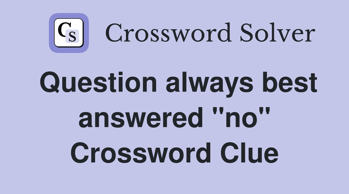 Question always best answered "no" Crossword Clue