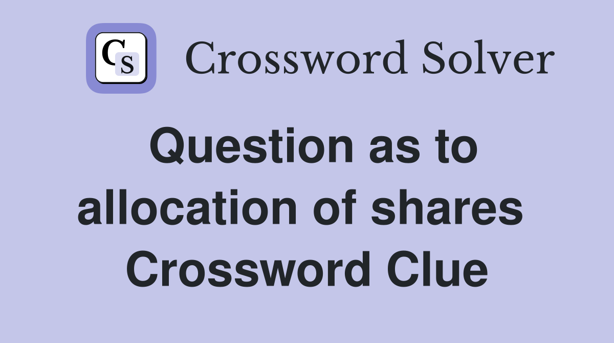 Question as to allocation of shares  Crossword Clue
