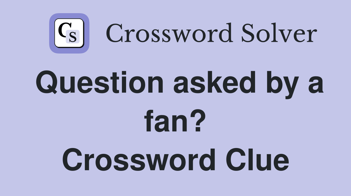 Question asked by a fan? Crossword Clue