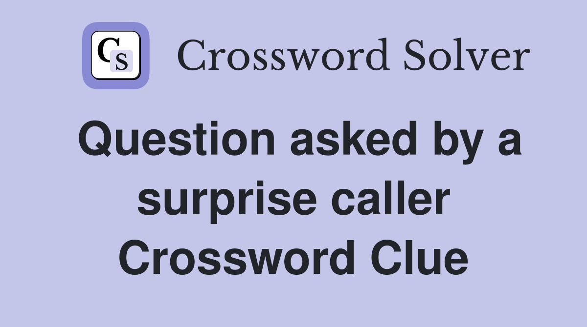 Question asked by a surprise caller Crossword Clue