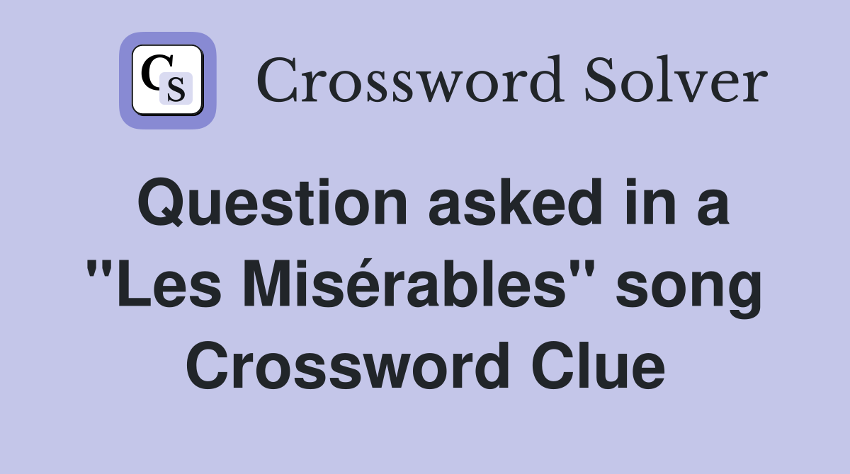 Question asked in a "Les Misérables" song Crossword Clue