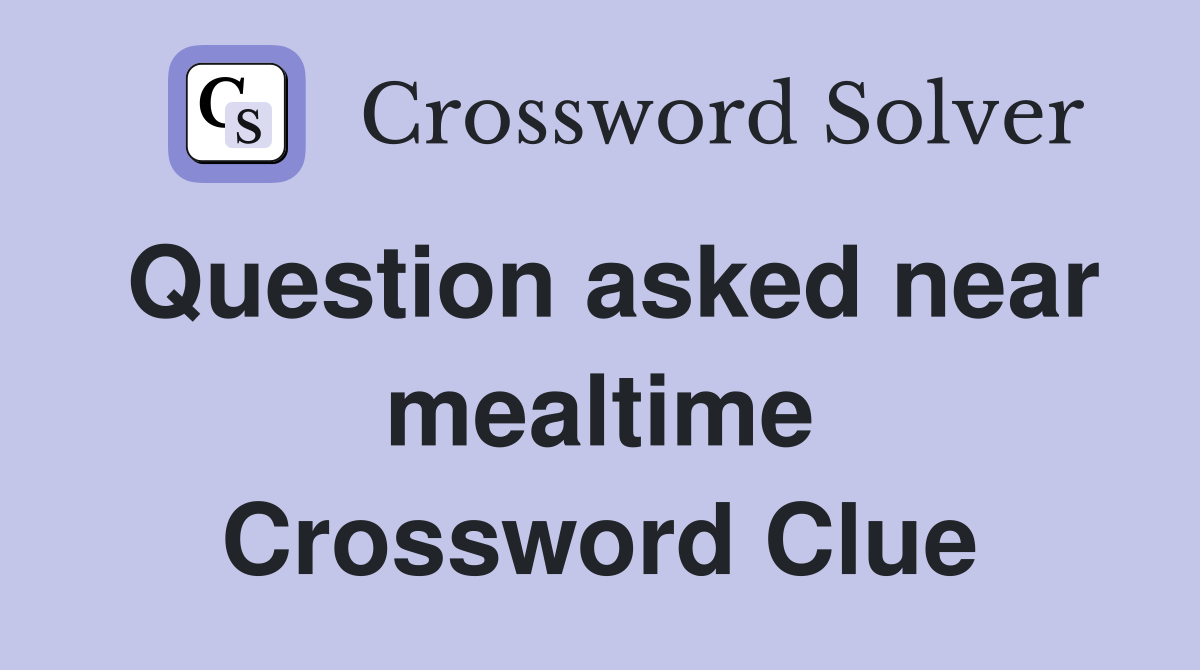 Question asked near mealtime Crossword Clue