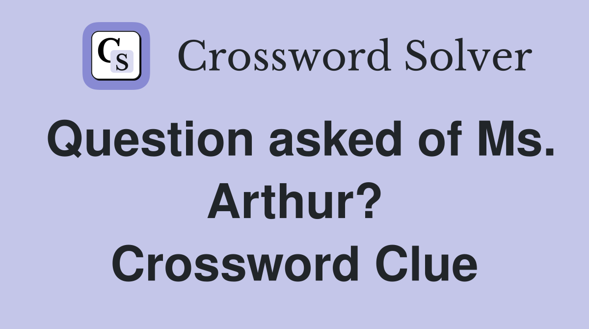 Question asked of Ms. Arthur? Crossword Clue