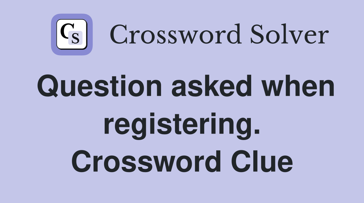 Question asked when registering. Crossword Clue