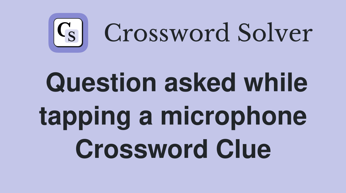 Question asked while tapping a microphone Crossword Clue