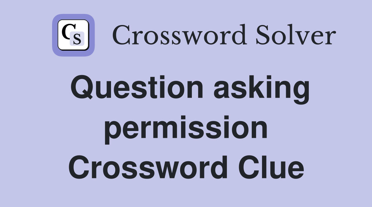 Question asking permission Crossword Clue