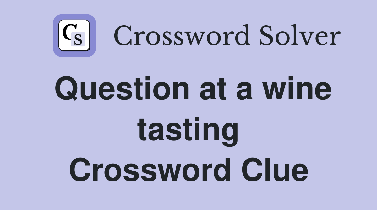 Question at a wine tasting Crossword Clue