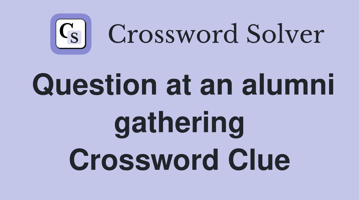 Question at an alumni gathering Crossword Clue